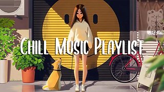 Chill Music Playlist 🍀 Chill songs when you want to feel motivated and relaxed ~ morning songs