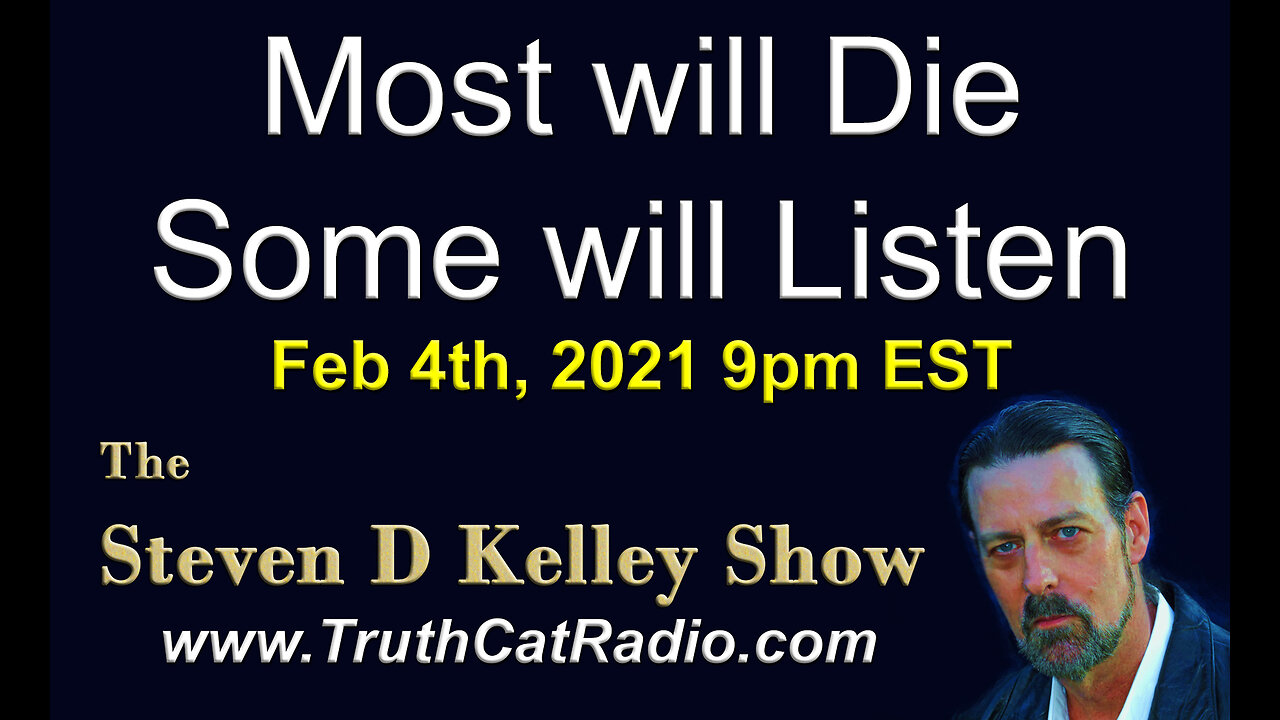 Most will die, Some will listen. The Steven D Kelley Show Feb-4-2021