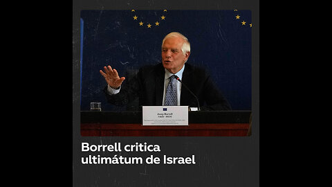 Borrell critica ultimátum “imposible” de Israel en Gaza