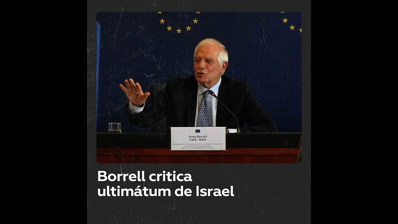 Borrell critica ultimátum “imposible” de Israel en Gaza