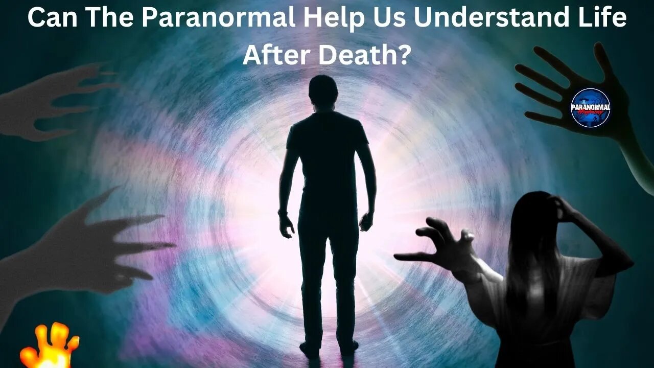 Can The Paranormal Help Us Understand Life After Death?