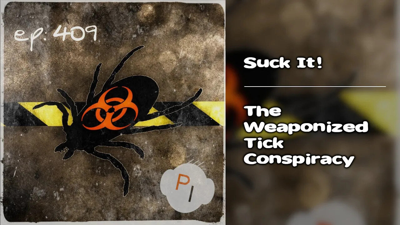 ep. 409 - Suck It! The Weaponized Tick Conspiracy.