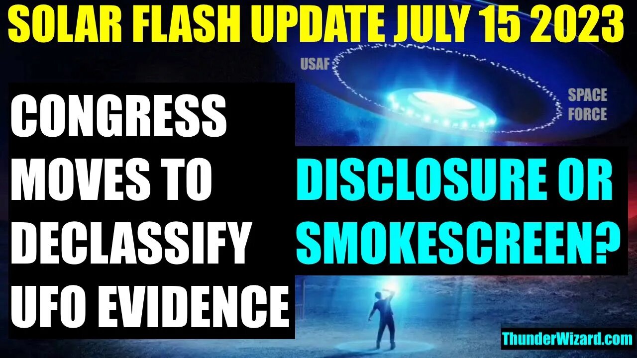 SOLAR FLASH UPDATE JULY 15 2023 - CONGRESS BILL TO DECLASSIFY UFOs - REAL DISCLOSURE OR SMOKESCREEN?