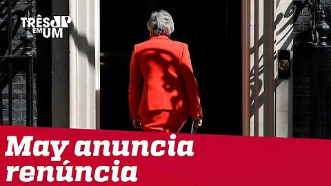 Theresa May anuncia renúncia para dia 7 de junho