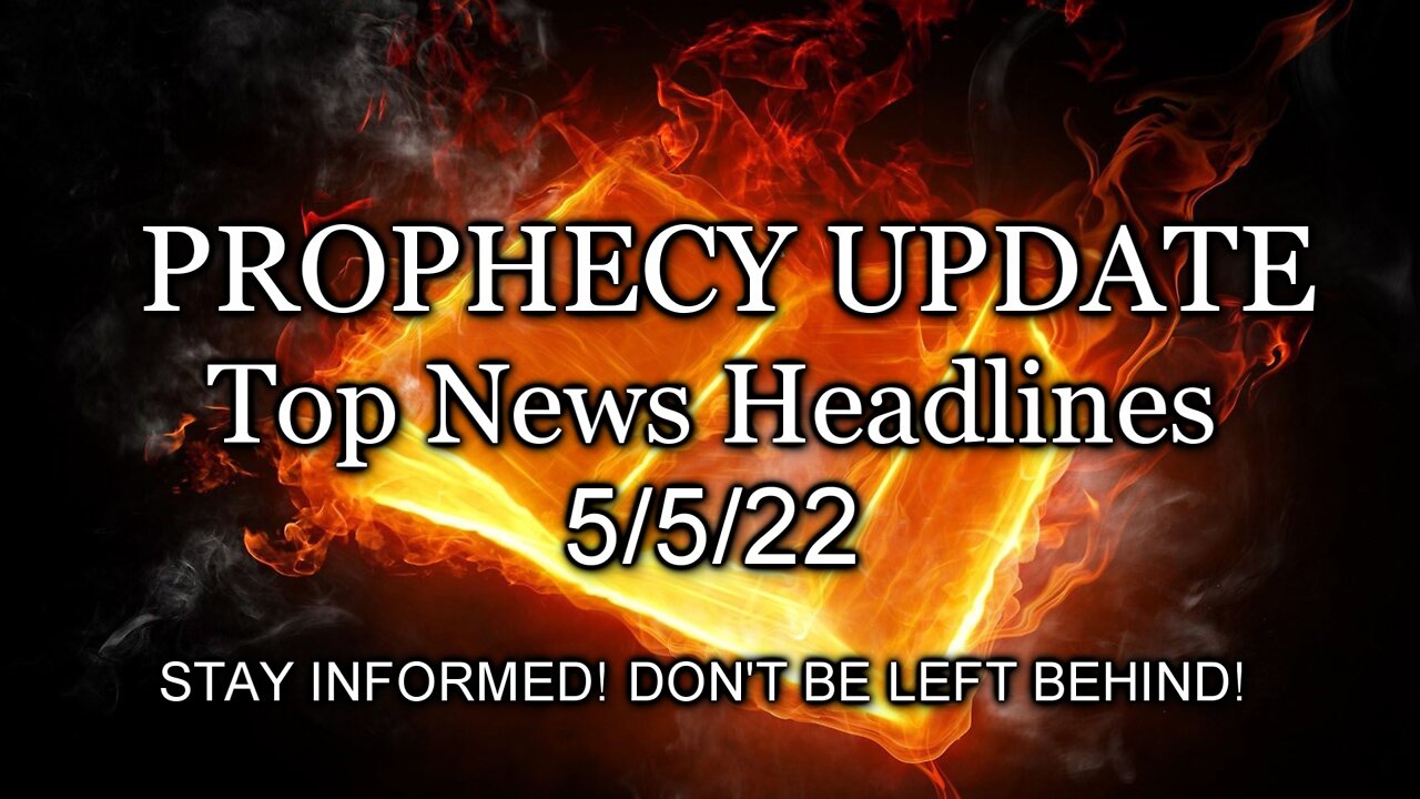 Prophecy Update Top News Headlines - 5/5/22