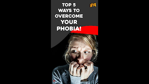 Top 5 Ways To Overcome Your Phobia *