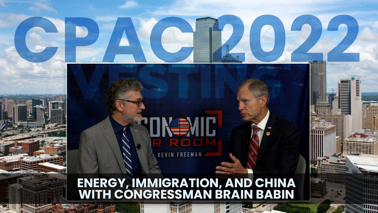 CPAC 2022 Edition: Immigration, Energy, and China | Guest: Texas Rep. Brian Babin | Ep 206