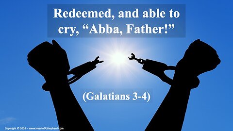 Redeemed and Able to Cry, “Abba Father!” (Galatians 3-4) - from www.HeartofAShepherd.com