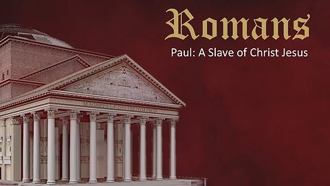 Romans - Part 2 - Paul: A Slave of Christ Jesus