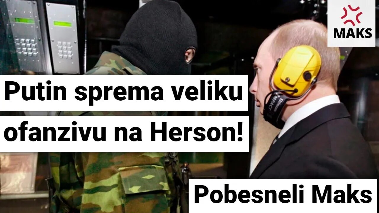 Putin sprema veliku ofanzivu na Herson- Pobesneli Maks