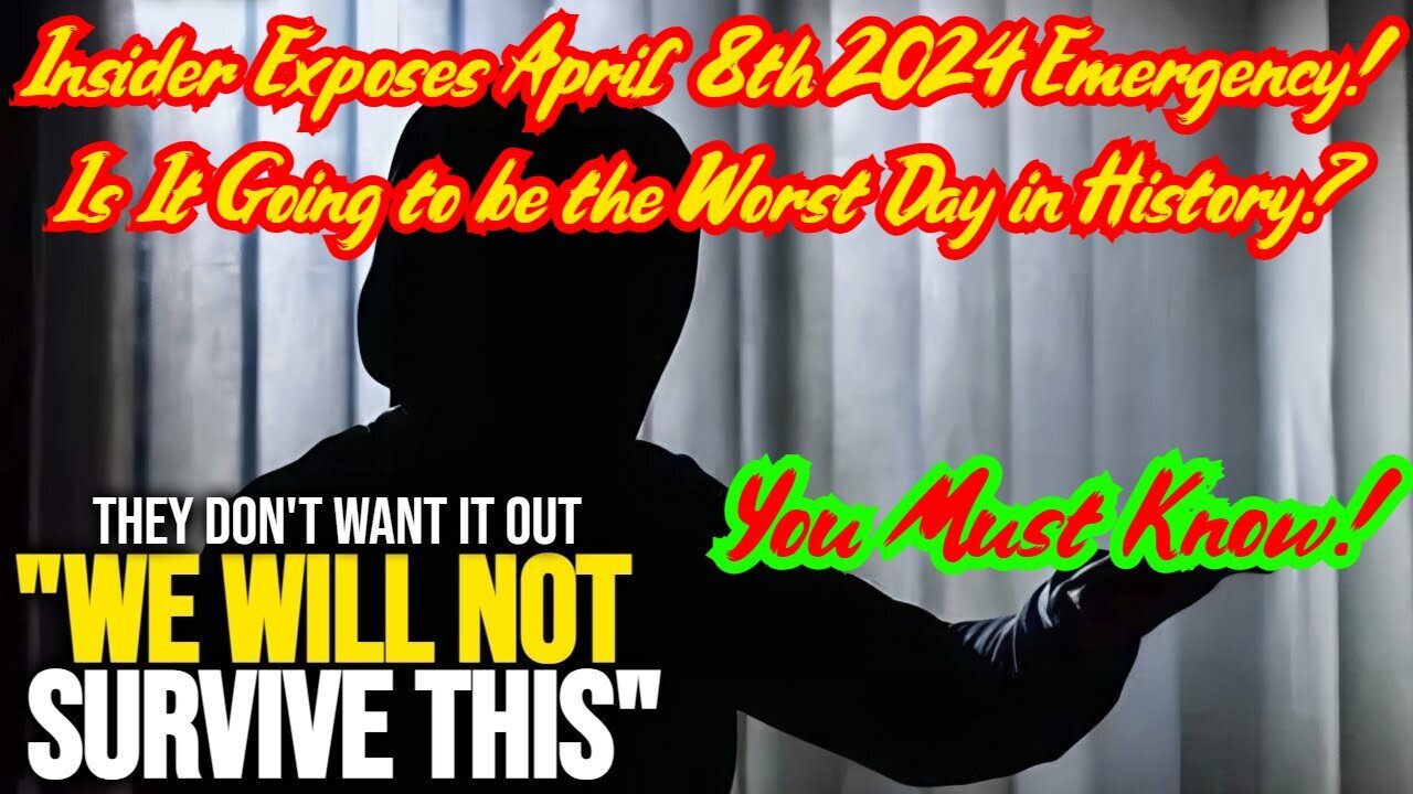 Insider Exposes April 8th 2024 Emergency - Is It Going to be the Worst Day in History?