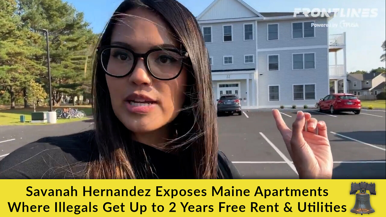 Savanah Hernandez Exposes Maine Apartments Where Illegals Get Up to 2 Years Free Rent & Utilities