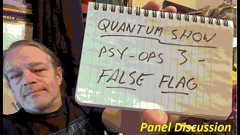 QS Panel Discussion, Psy-Ops 3, the False Flag