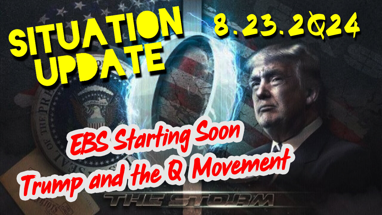 Situation Update 8.23.2Q24 ~ EBS Starting Soon. Trump and the Q Movement