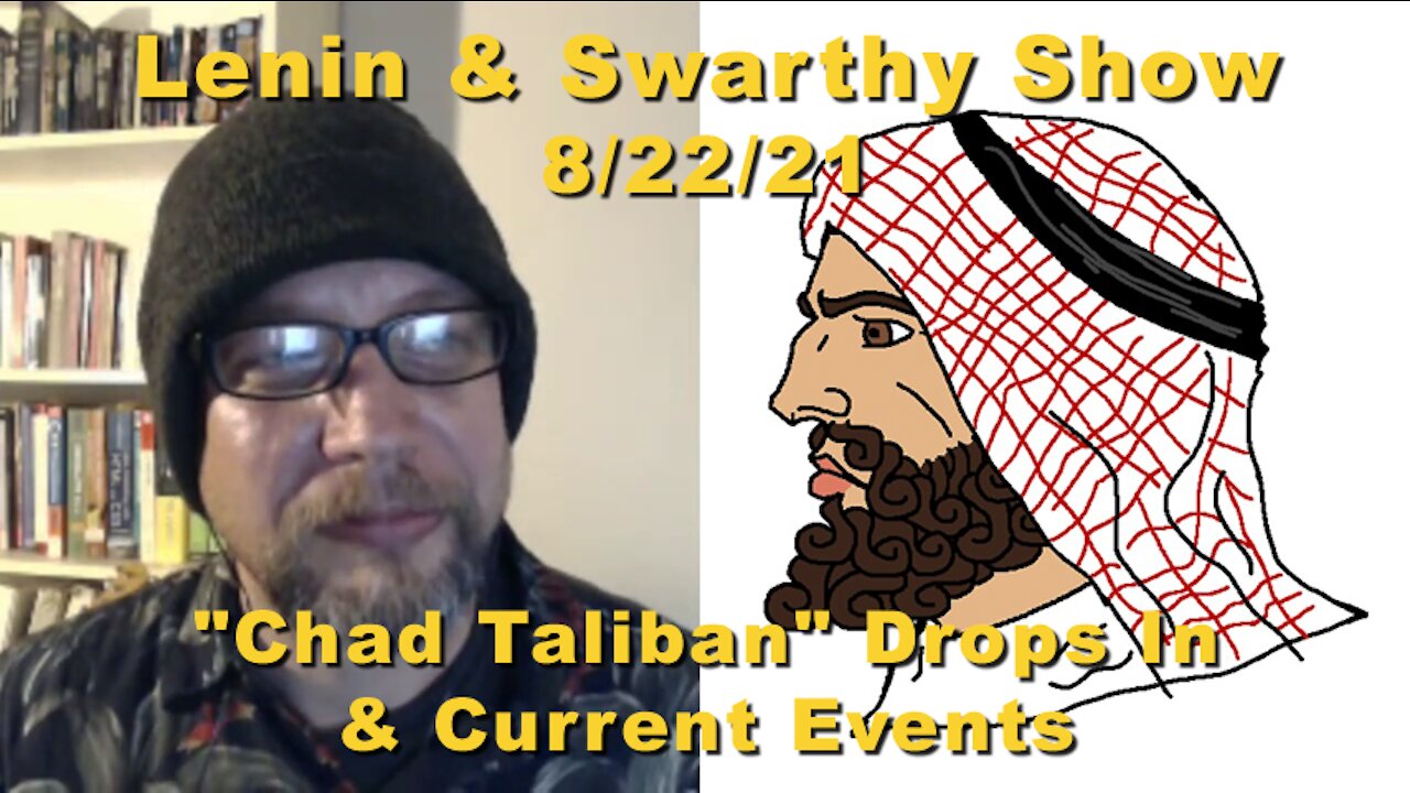 Lenin & Swarthy Show - "Chad Taliban" Drops In & Current Events