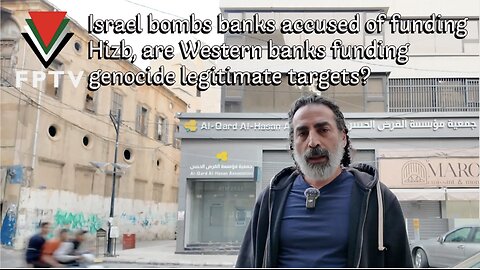 Israel bombs banks accused of funding Hizb, are Western banks funding genocide legitimate targets?
