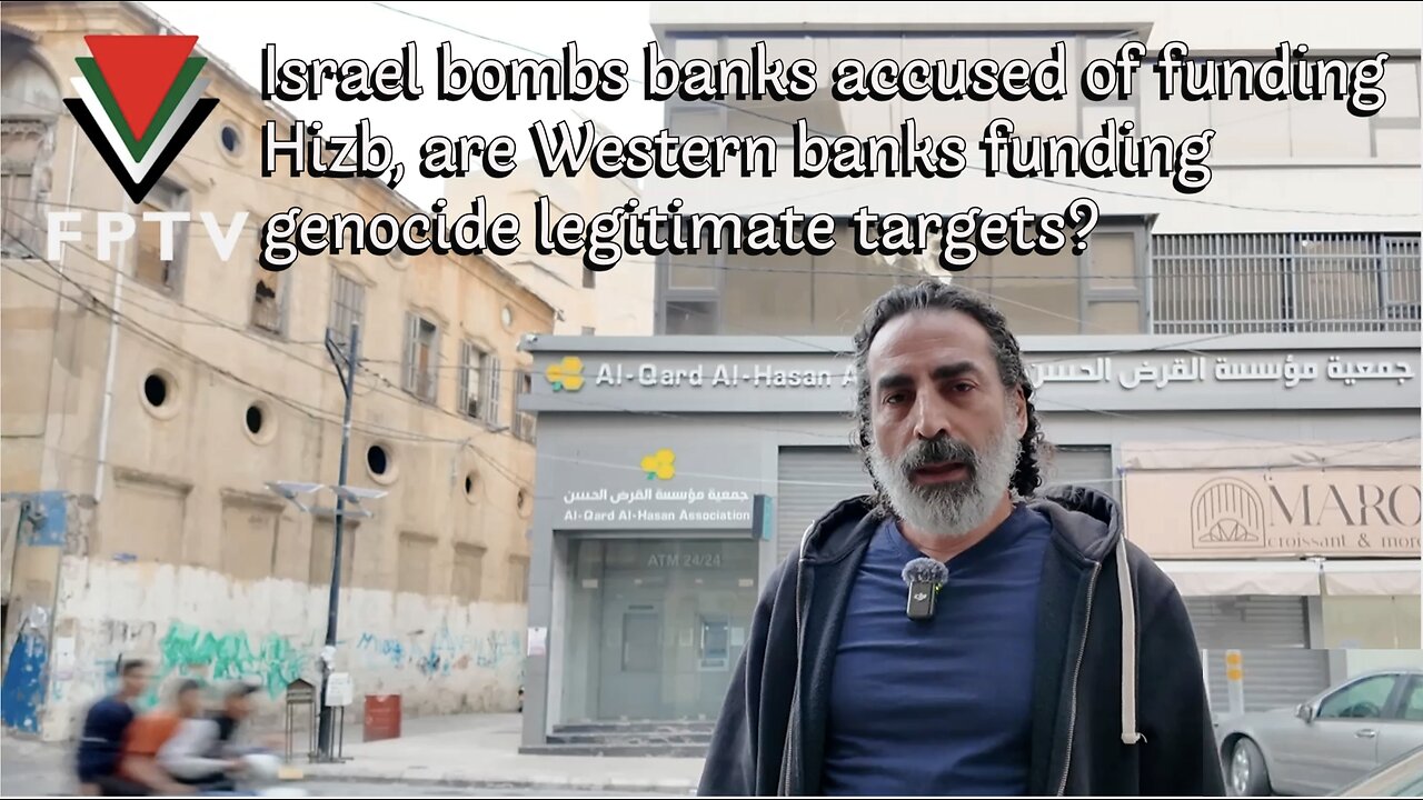 Israel bombs banks accused of funding Hizb, are Western banks funding genocide legitimate targets?