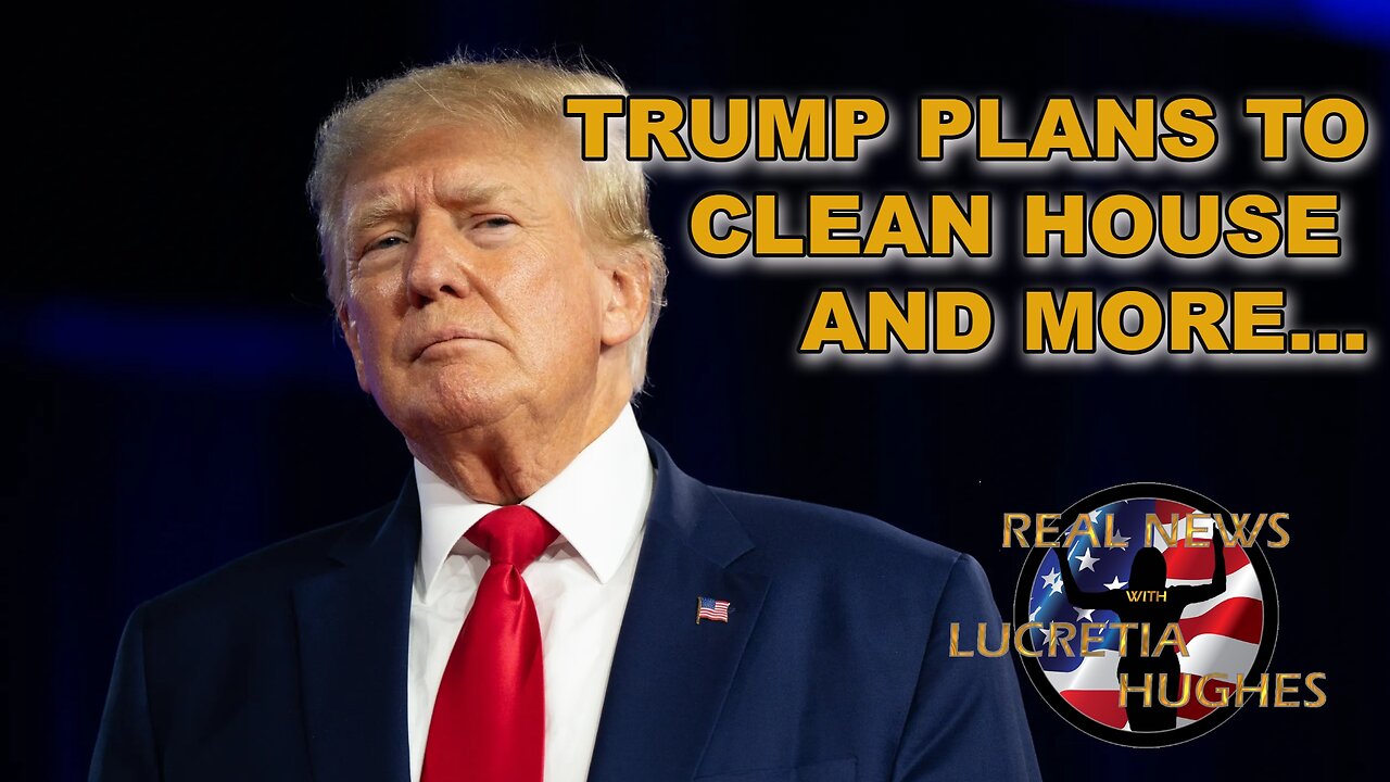 Trump Plans To Clean House And More... Real News with Lucretia Hughes