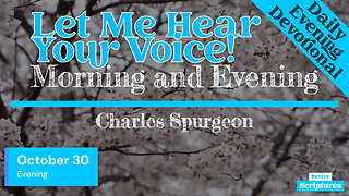 October 30 Evening Devotional | Let Me Hear Your Voice! | Morning and Evening by Charles Spurgeon