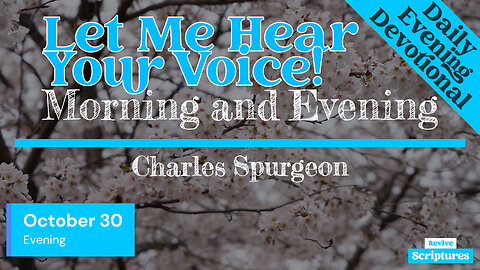 October 30 Evening Devotional | Let Me Hear Your Voice! | Morning and Evening by Charles Spurgeon