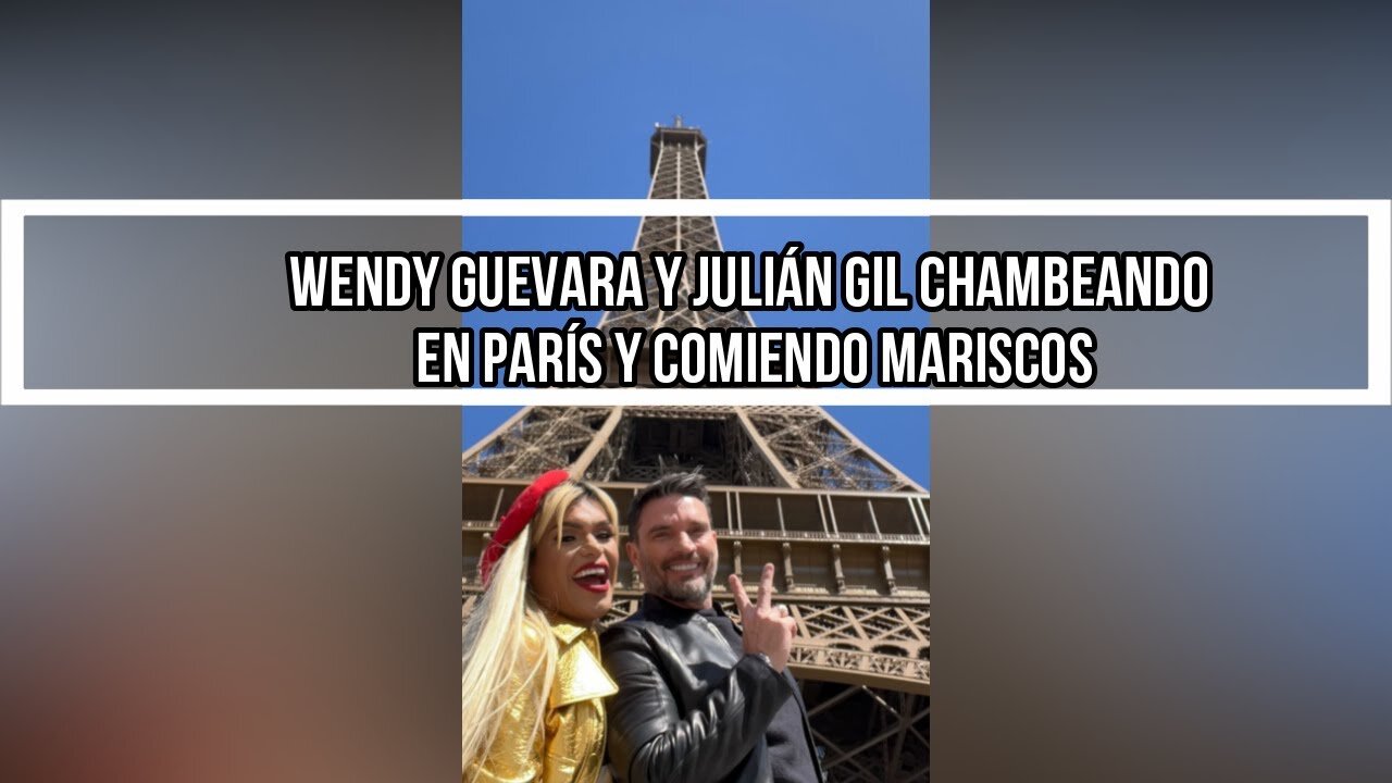 WENDY GUEVARA Y JULIÁN GIL CHAMBEANDO EN PARÍS Y COMIENDO MARISCOS