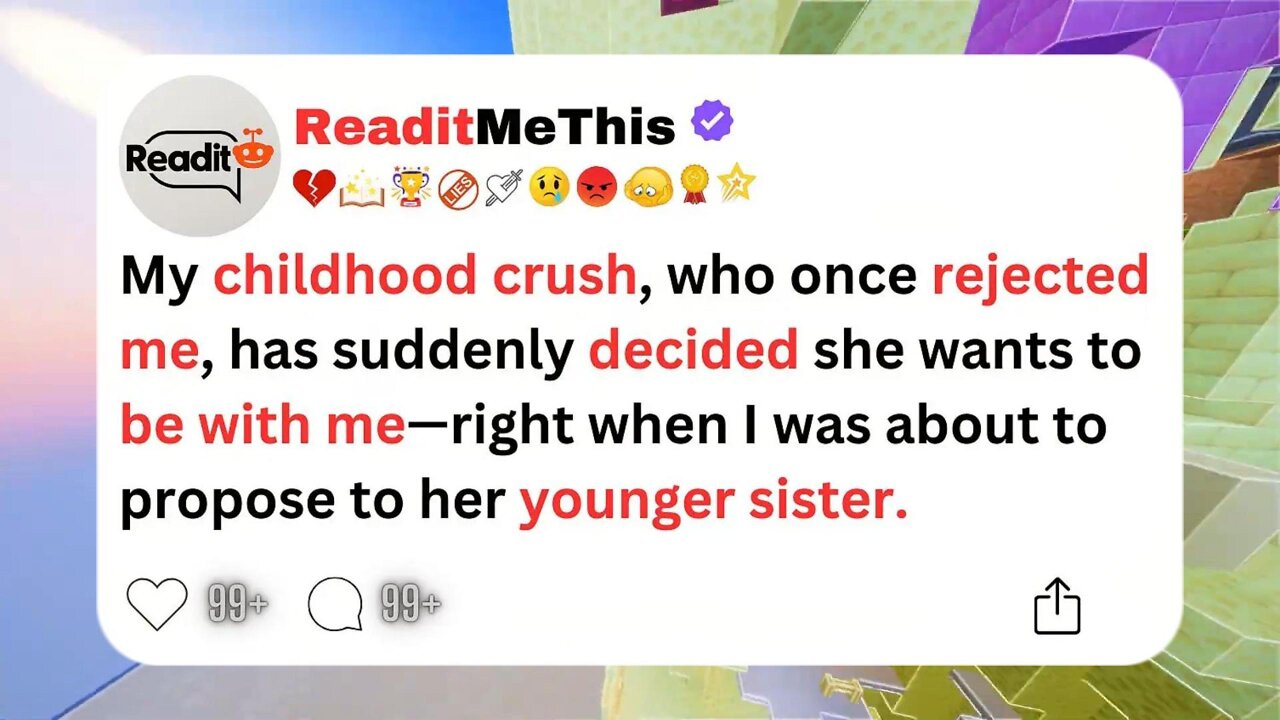 My childhood crush, who once rejected me, has suddenly decided she wants to be with me....