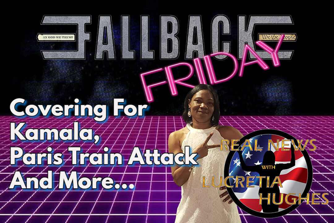 Fallback Friday - Covering For Kamala, Paris Train Attack And More... Real News with Lucretia Hughes