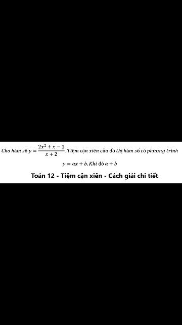 Cho hàm số y=(2x^2+x-1)/(x+2).Tiệm cận xiên của đồ thị hàm số có phương trình y=ax+b. a+b