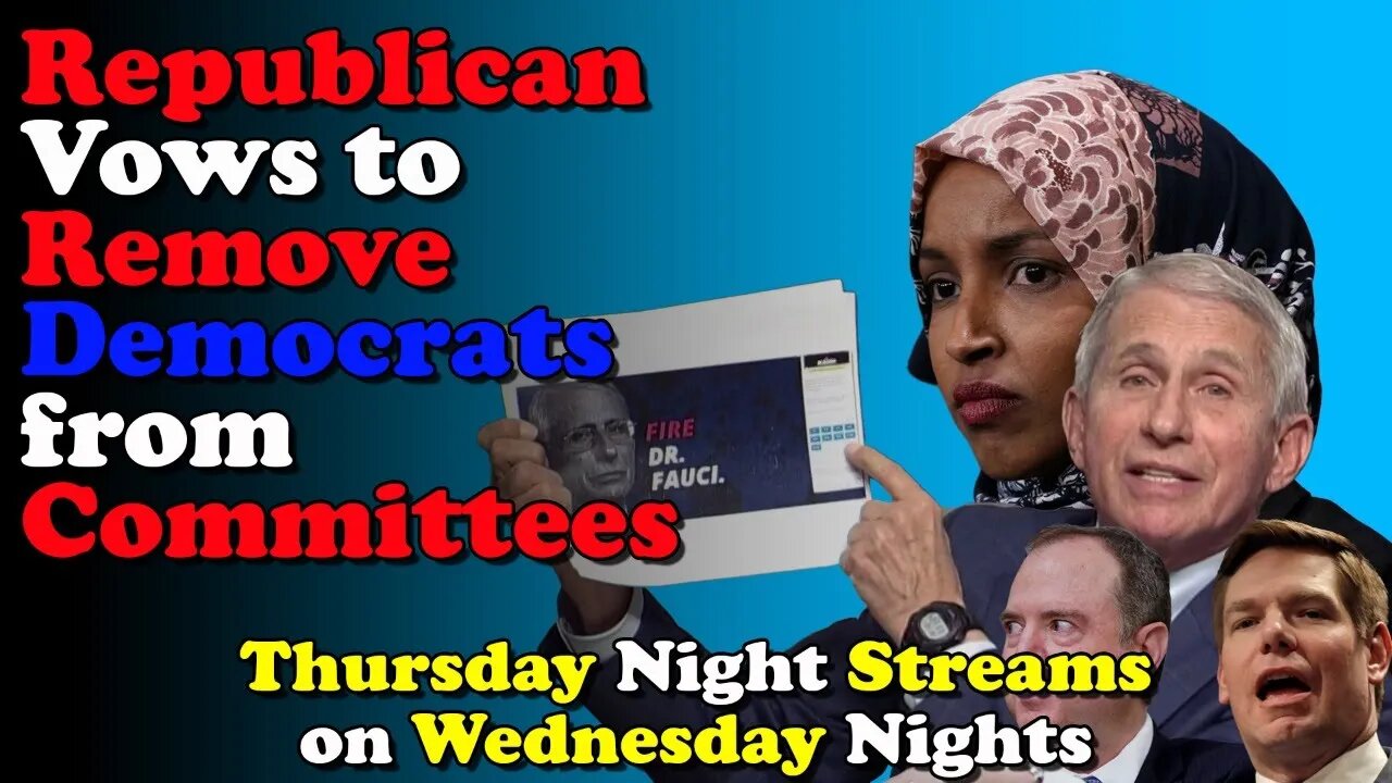 Republican Vows to Remove Democrats from Committees - Thursday Night Streams on Wednesday Nights