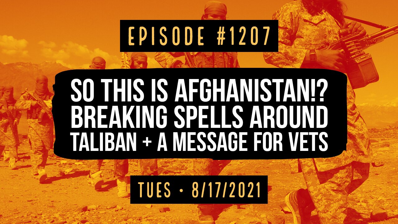 #1207 So This Is Afghanistan!? Breaking Spells Around Taliban & A Message For Vets