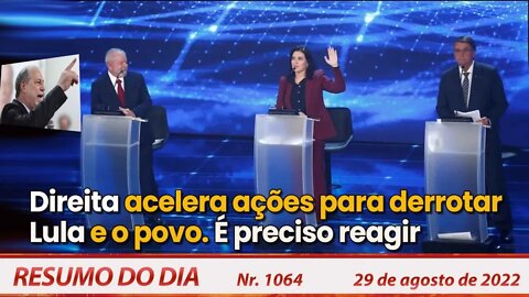 Direita acelera ações para derrotar Lula e o povo. É preciso reagir - Resumo do Dia Nº1064 - 29/8/22