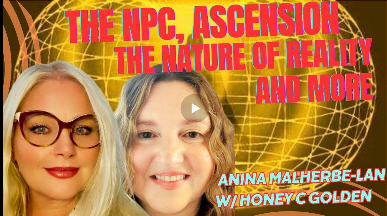 HONEY C GOLDEN: NPCs, THE NATURE OF REALITY, ASCENSION AND MORE w/ ANINA MALHERBE-LAN