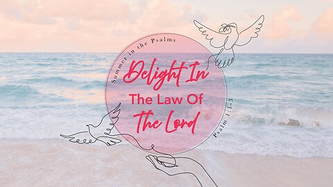 🌅 Summer in the Psalms: DELIGHT IN THE LAW OF THE LORD