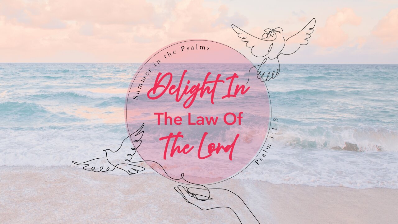 🌅 Summer in the Psalms: DELIGHT IN THE LAW OF THE LORD