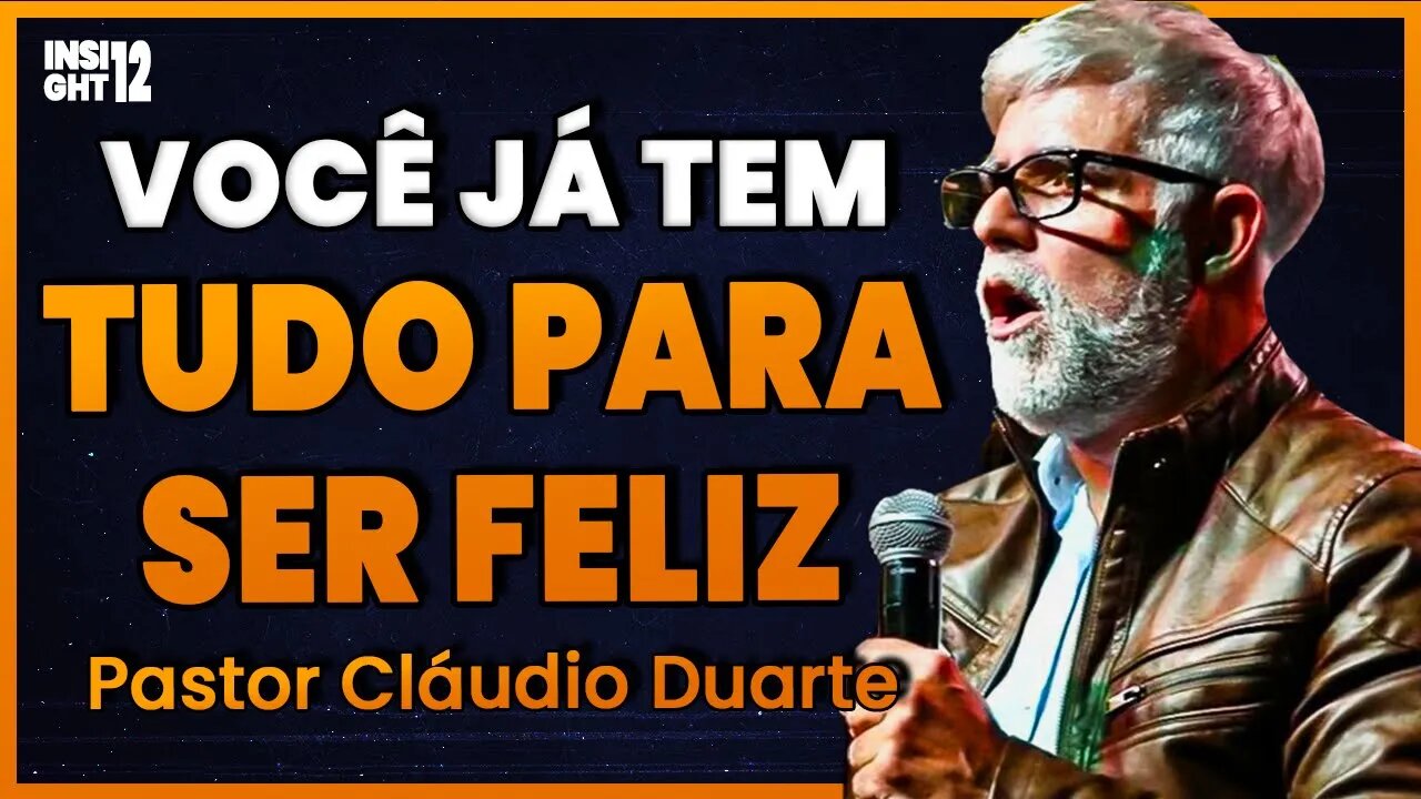 VOCÊ JÁ TEM TUDO PARA SER FELIZ | Cláudio Duarte | Insight Motivacional #012