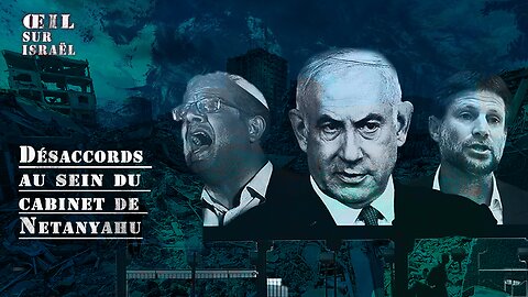 Œil sur Israël : désaccords au sein du cabinet de Netanyahu
