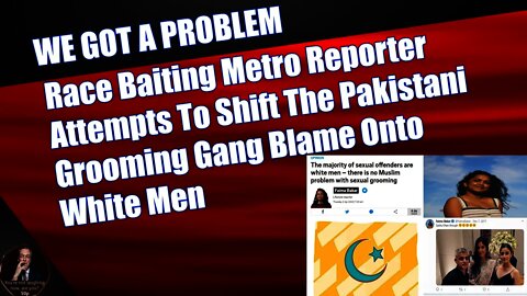 Race Baiting Metro Reporter Attempts To Shift The Pakistani Grooming Gang Blame Onto White Men