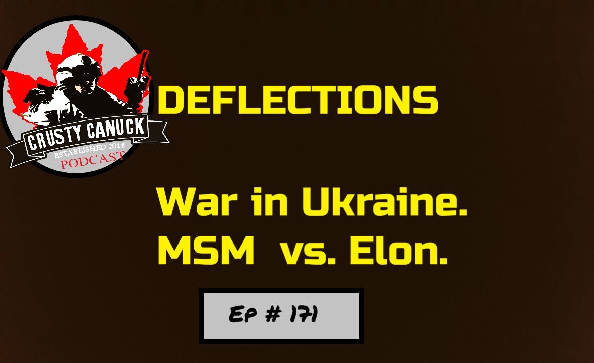 Ep# 171 Deflections, War in Ukraine, MSM vs Elon Musk