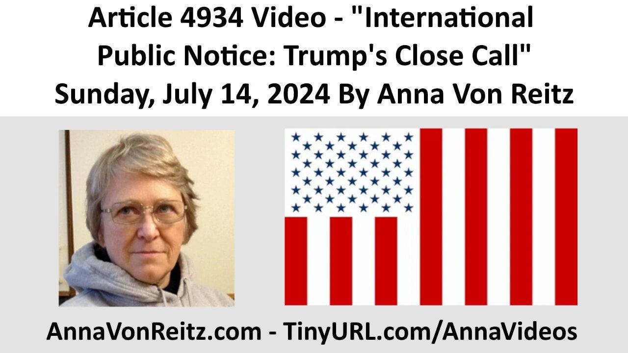 Article 4934 Video - International Public Notice: Trump's Close Call By Anna Von Reitz