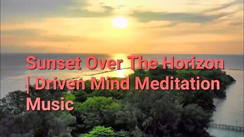 10 Minutes Of Sunset Over The Horizon | Driven Mind Meditation Music #sunset @Meditation Channel