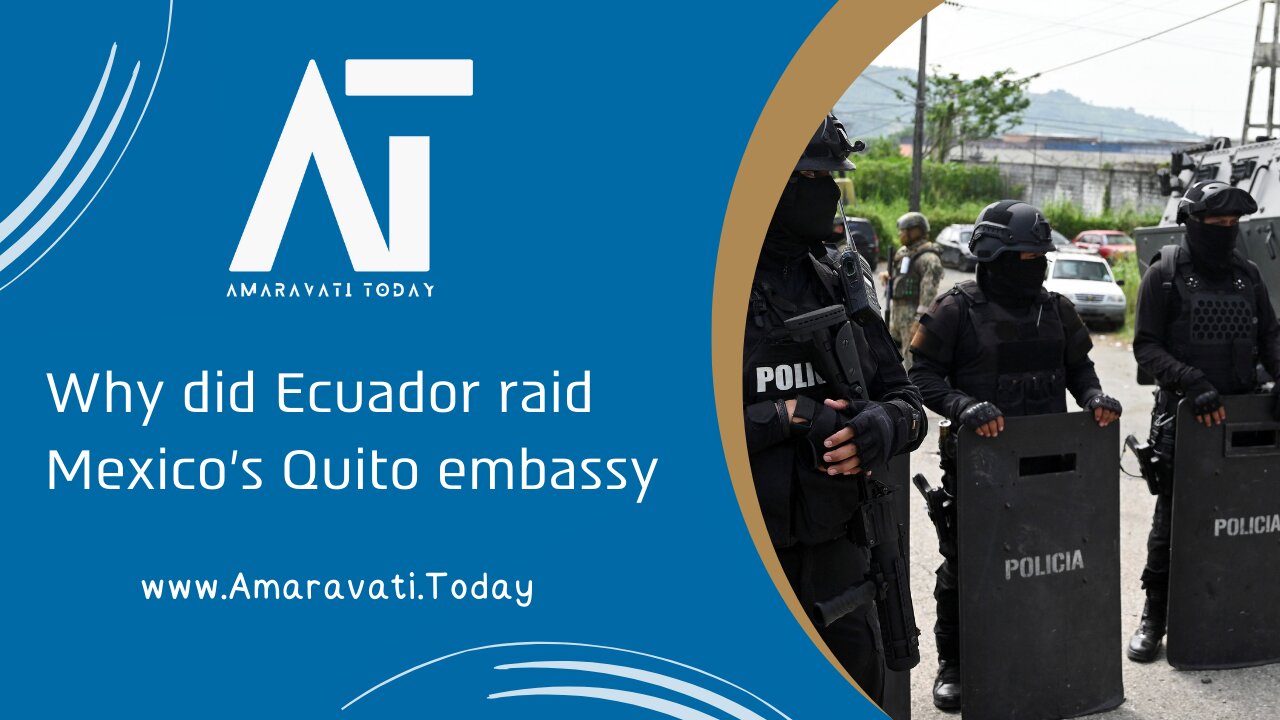 Explainer Why did Ecuador raid Mexico's Quito embassy | Amaravati Today