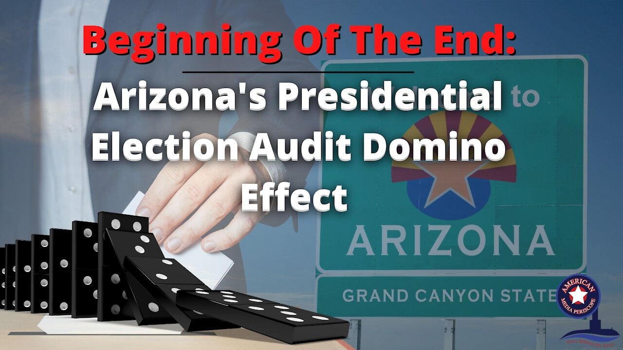 Beginning Of The End: Arizona's Presidential Election Audit Domino Effect