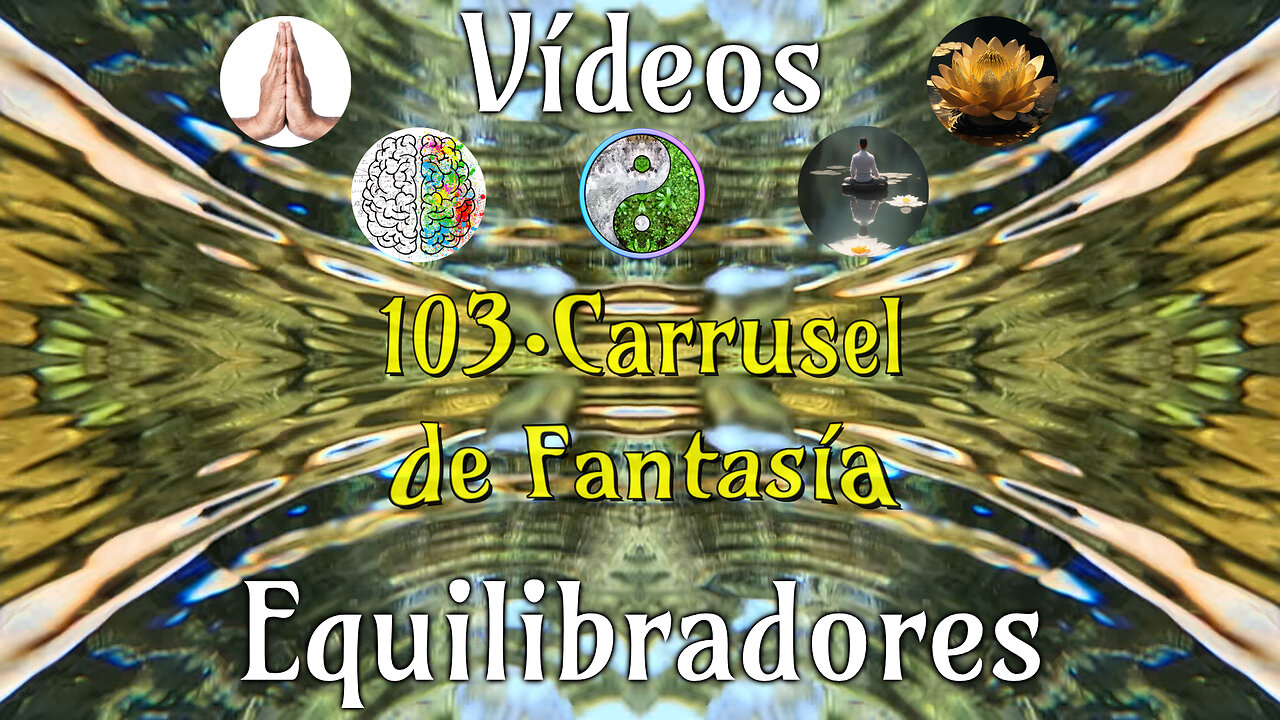 103 · Carrusel de Fantasía📹Videos Equilibradores☯️🎧♥️🕉️Atencion👁️Concentracion🎯Meditacion🧘‍♂️