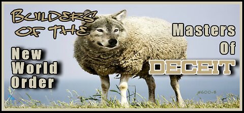 600B - Builders of the NWO - Masters of Deceit