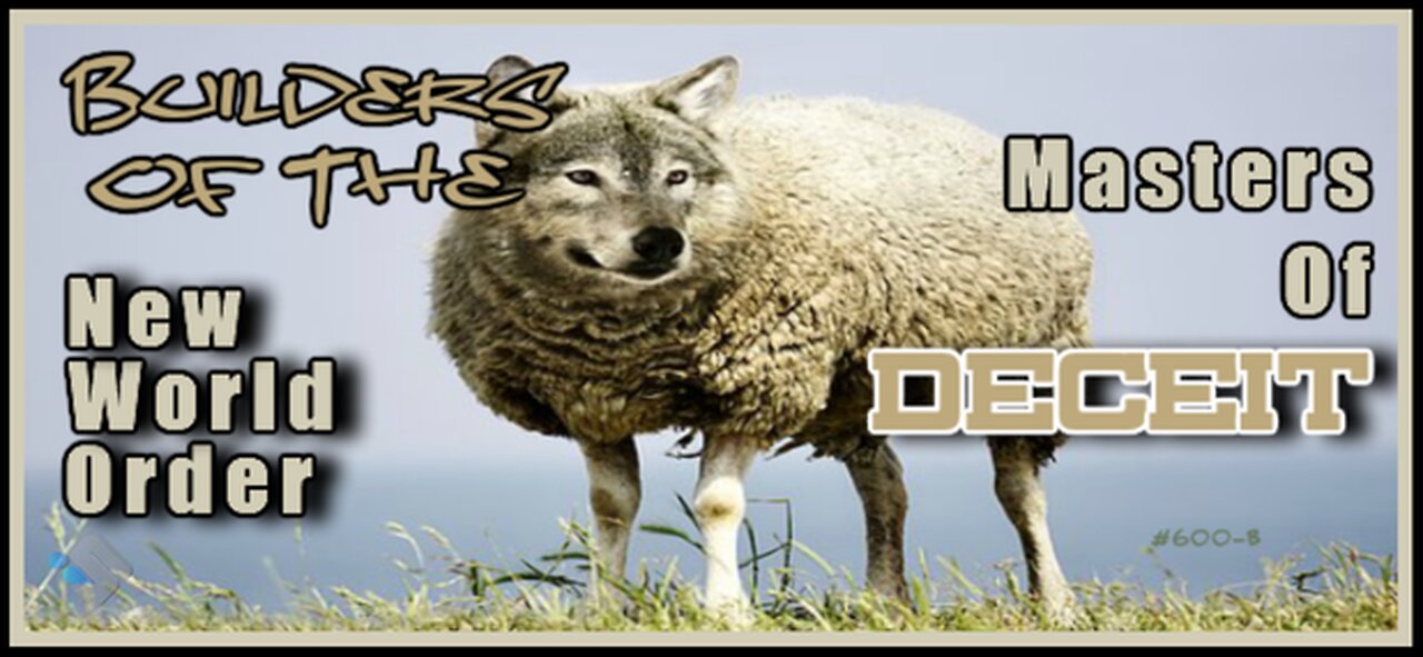 600B - Builders of the NWO - Masters of Deceit