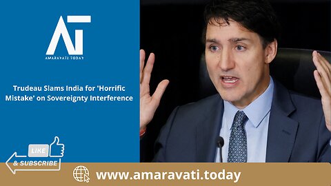 Trudeau Slams India for 'Horrific Mistake' on Sovereignty Interference | Amaravati Today