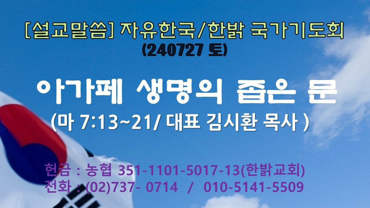 240727(토) [설교말씀] 아가페생명의 좁은문(마 7:13~21절) [자유한국/한밝 국가기도회] 대표 김시환 목사