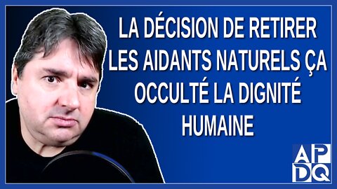 La décision de retirer les aidants naturel sa occulté la dignité humaine et infantilisé les familles