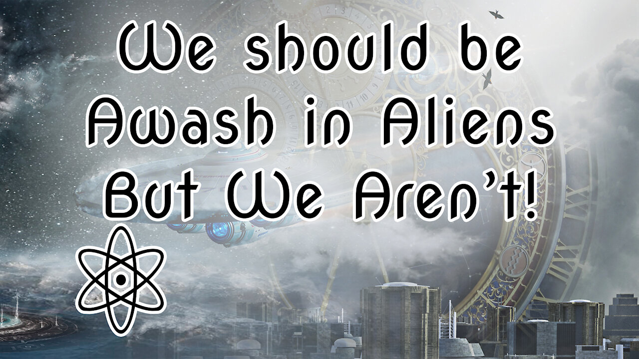 We should be awash in Aliens, but we aren't. Let me explain why|⚛