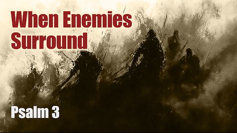 When Enemies surround. Psalm 3